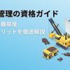 施工管理の資格ガイド｜種類・難易度・取得メリットを徹底解説