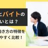 派遣とバイトの違いとは？雇用や働き方の特徴をわかりやすく比較！