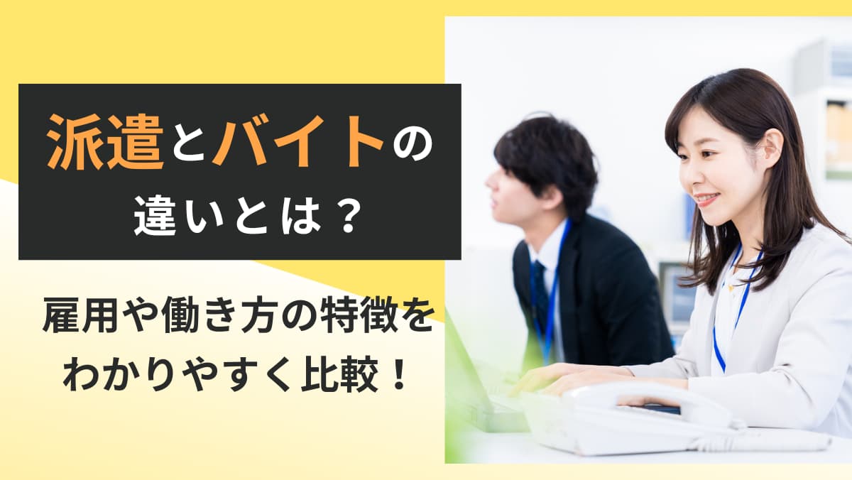 派遣とバイトの違いとは？雇用や働き方の特徴をわかりやすく比較！
