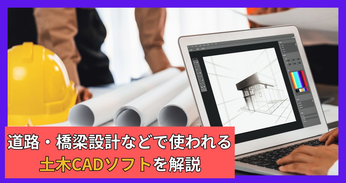 道路・橋梁設計などで使われる土木CADソフトを解説