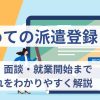 【初めての派遣登録】登録・面談・就業開始までの流れをわかりやすく解説