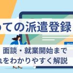 【初めての派遣登録】登録・面談・就業開始までの流れをわかりやすく解説