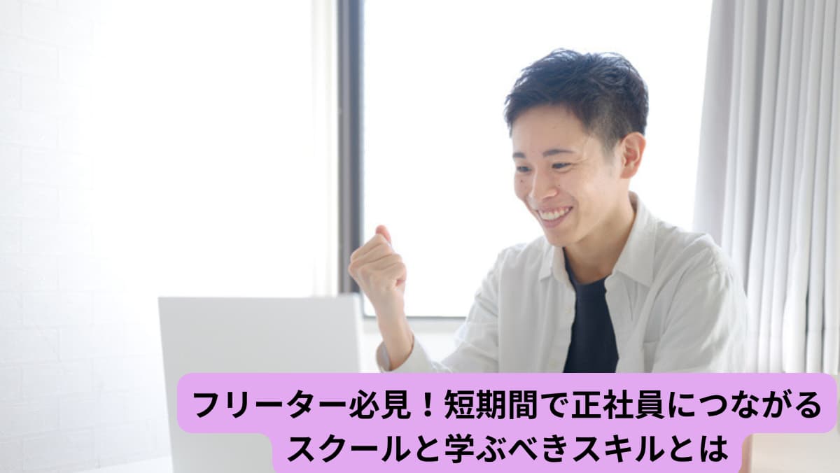 フリーター必見！短期間で正社員につながるスクールと学ぶべきスキルとは