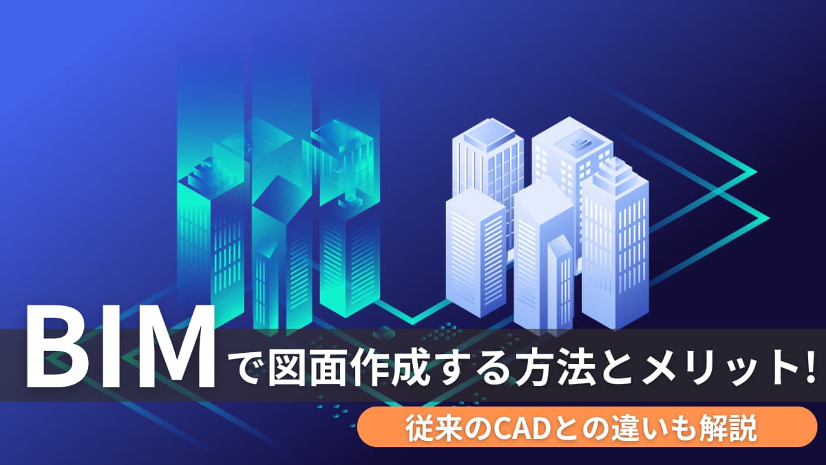 BIMで図面作成する方法とメリット!従来のCADとの違いも解説