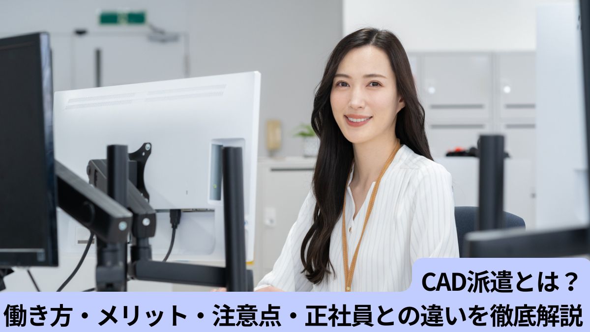 CAD派遣とは？働き方・メリット・注意点・正社員との違いを徹底解説
