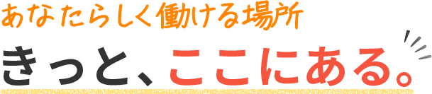あなたらしく働ける場所きっと、ここにある。